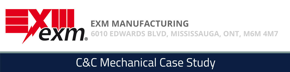 EXM Manufacturers of Mississauga, Ontario - A C&C Mechanical Case Study